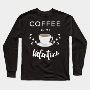 Coffee Is My Valentine Long Sleeve T-Shirt